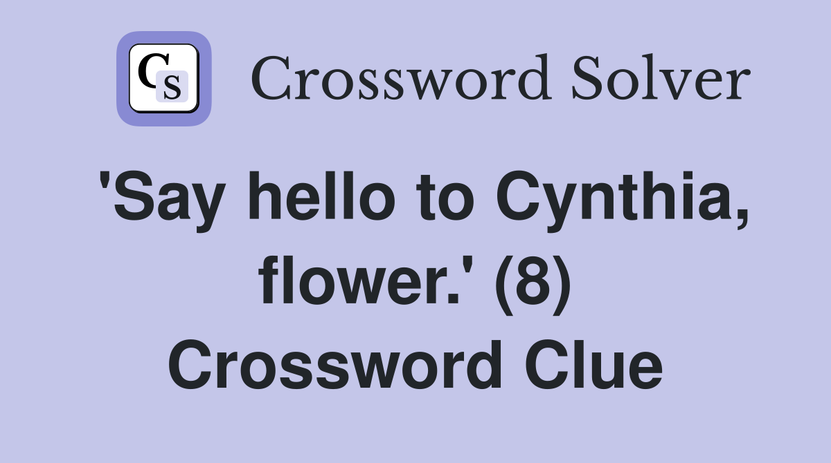 'Say hello to Cynthia, flower.' (8) Crossword Clue