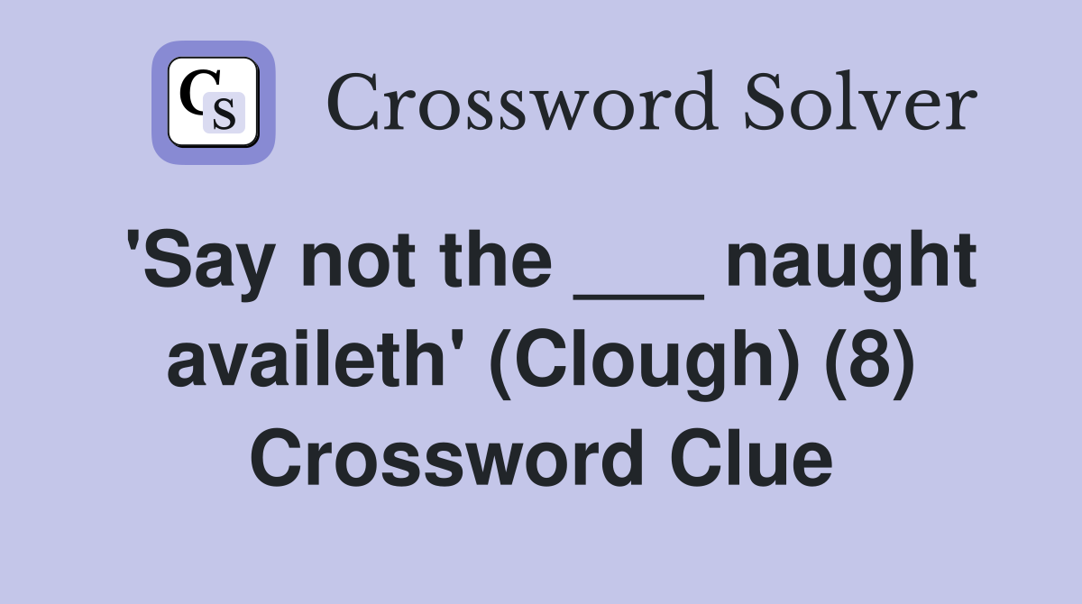 'Say not the ___ naught availeth' (Clough) (8) Crossword Clue