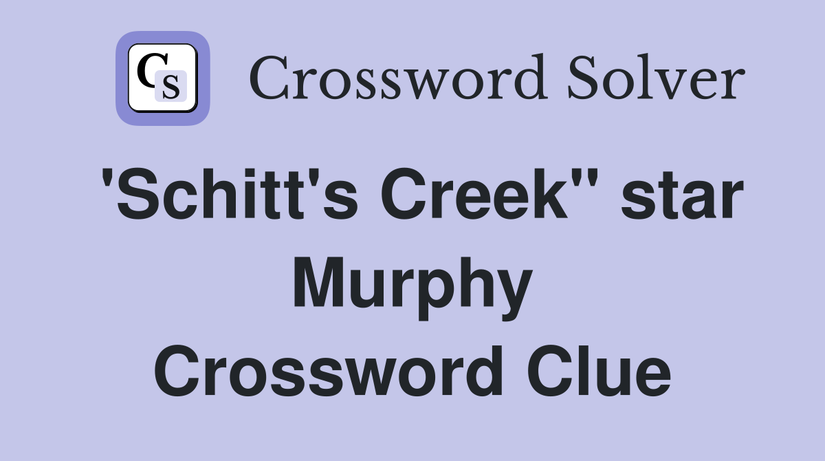 'Schitt's Creek" star Murphy Crossword Clue