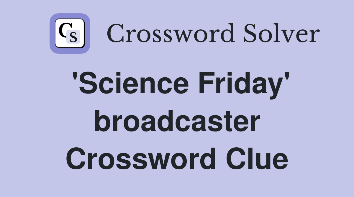 'Science Friday' broadcaster Crossword Clue