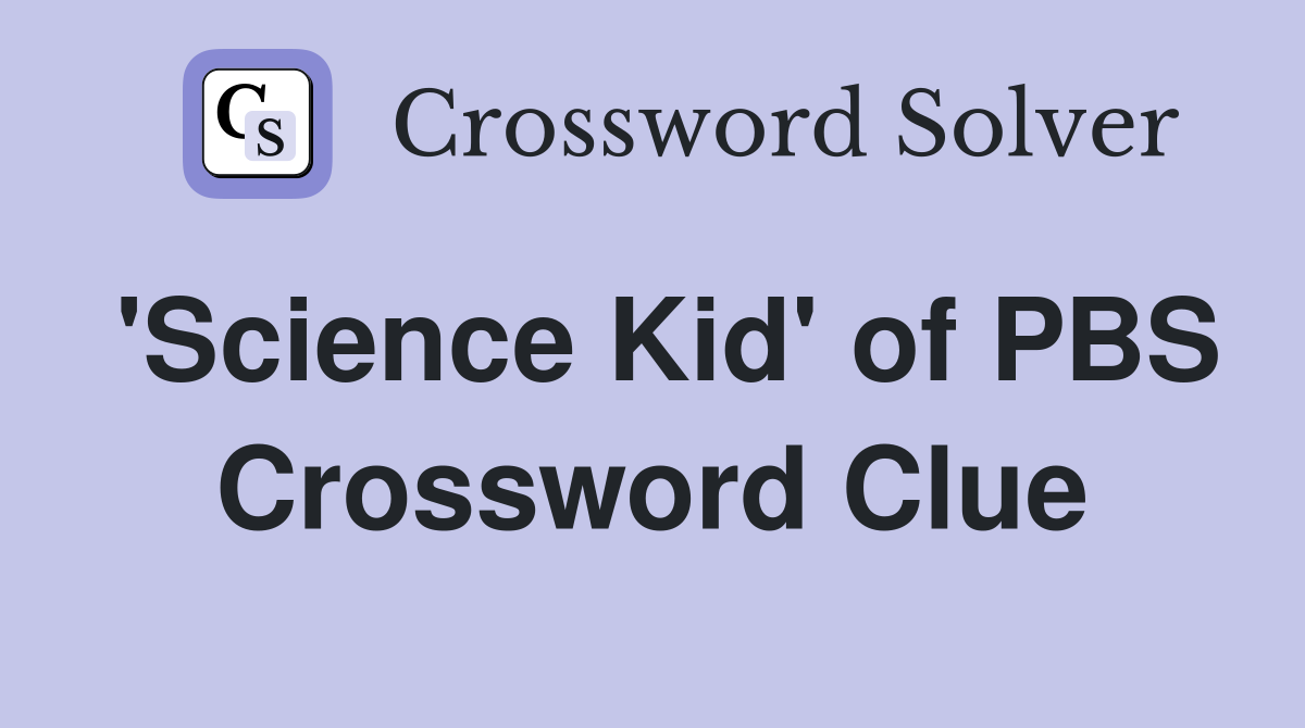 'Science Kid' of PBS Crossword Clue