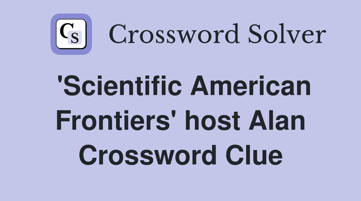 'Scientific American Frontiers' host Alan Crossword Clue