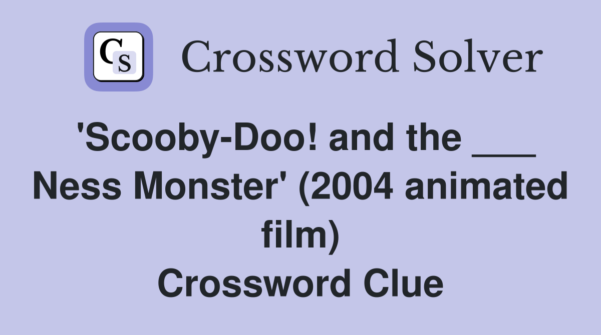 'Scooby-Doo! and the ___ Ness Monster' (2004 animated film) Crossword Clue