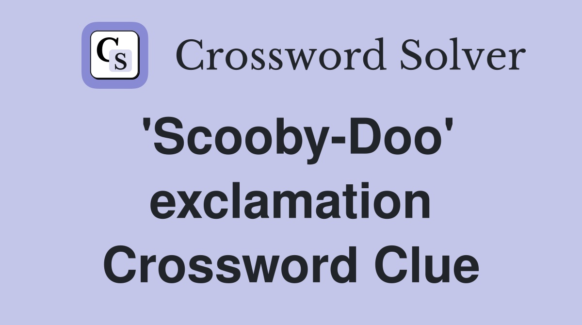 'Scooby-Doo' exclamation Crossword Clue