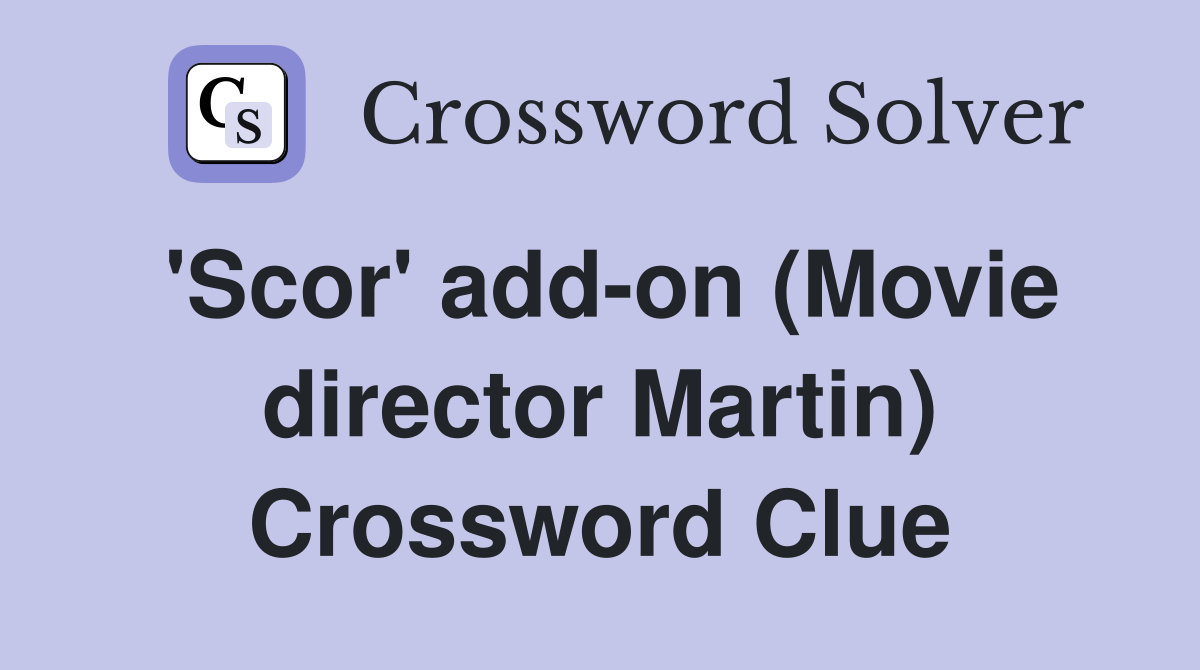 'Scor' add-on (Movie director Martin) Crossword Clue