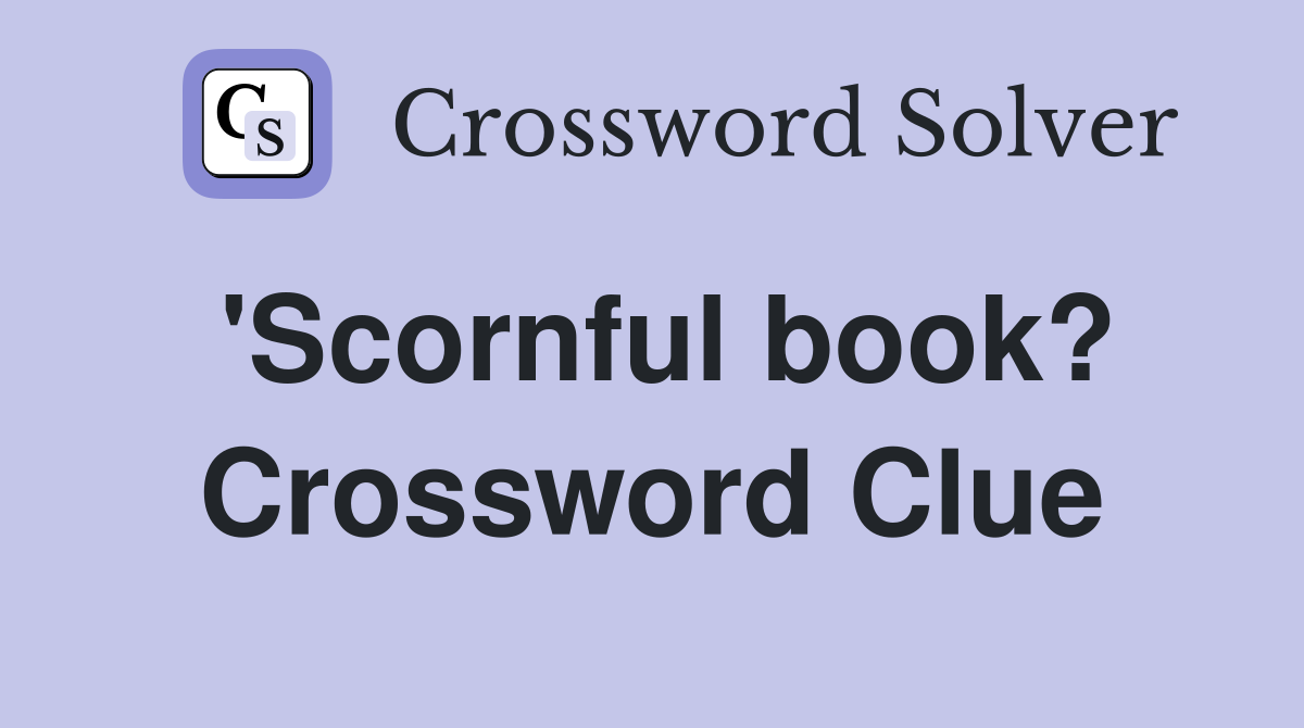 'Scornful book? Crossword Clue