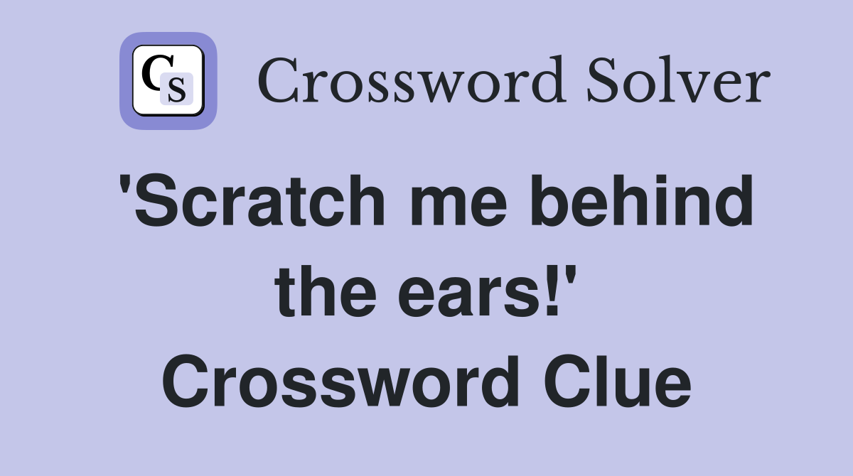 'Scratch me behind the ears!' Crossword Clue