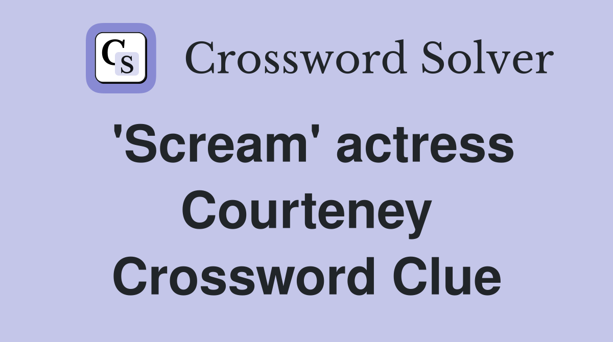 'Scream' actress Courteney Crossword Clue