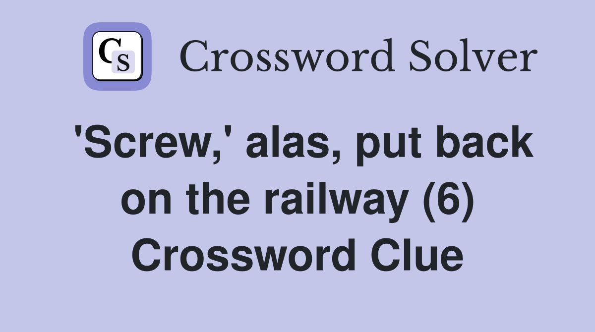 'Screw,' alas, put back on the railway (6) Crossword Clue