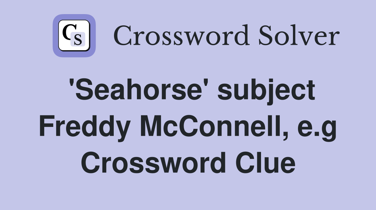'Seahorse' subject Freddy McConnell, e.g Crossword Clue