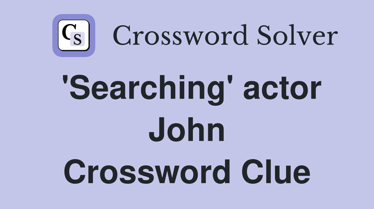 'Searching' actor John Crossword Clue