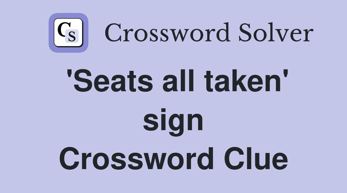 'Seats all taken' sign Crossword Clue