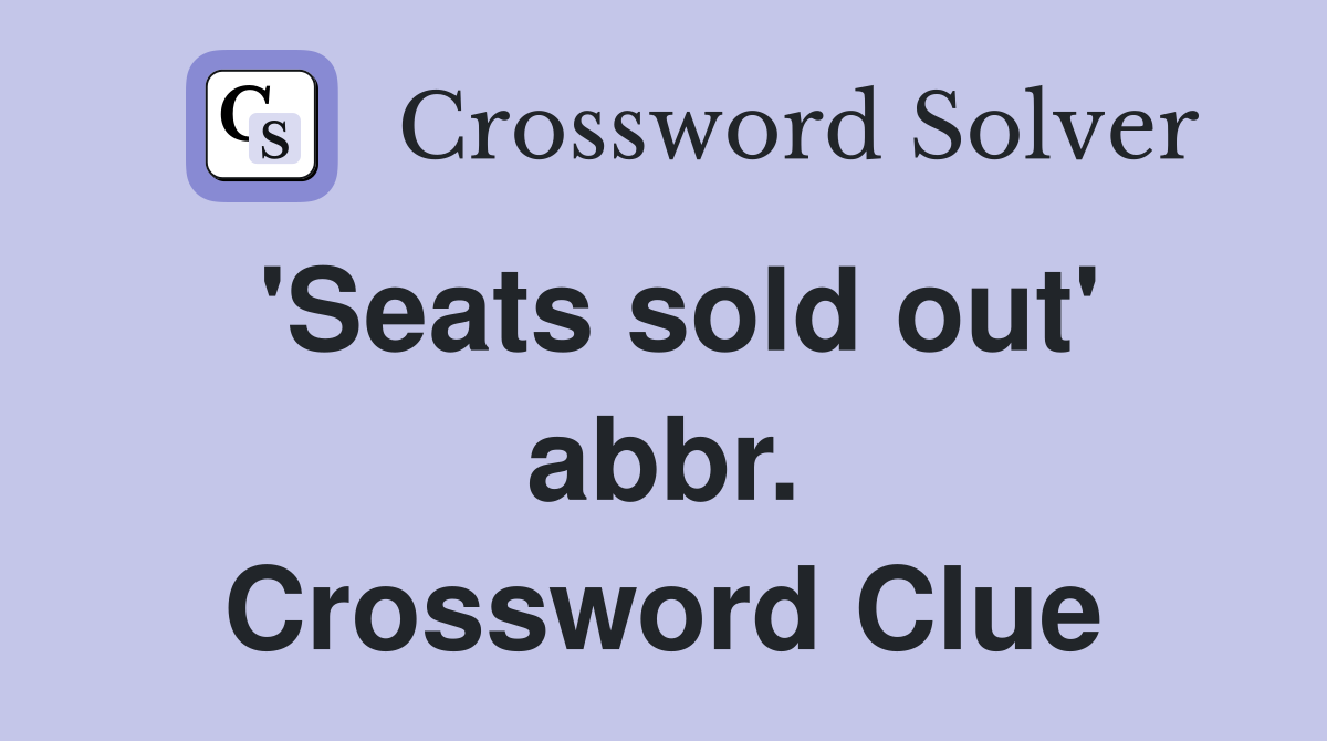 'Seats sold out' abbr. Crossword Clue