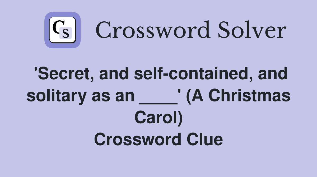 'Secret, and self-contained, and solitary as an ____' (A Christmas Carol) Crossword Clue