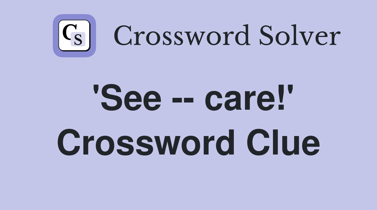 'See -- care!' Crossword Clue