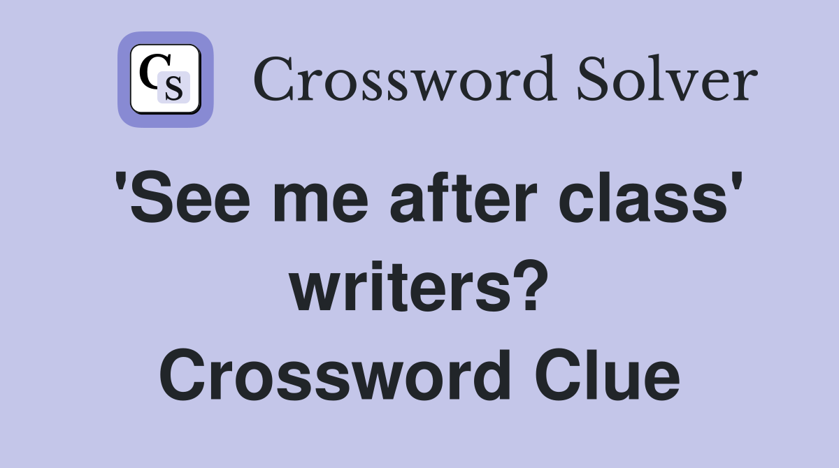 'See me after class' writers? Crossword Clue
