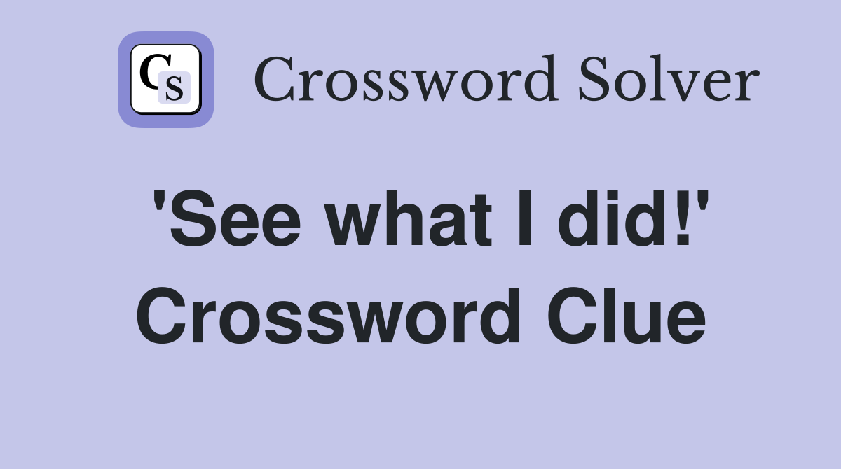 'See what I did!' Crossword Clue