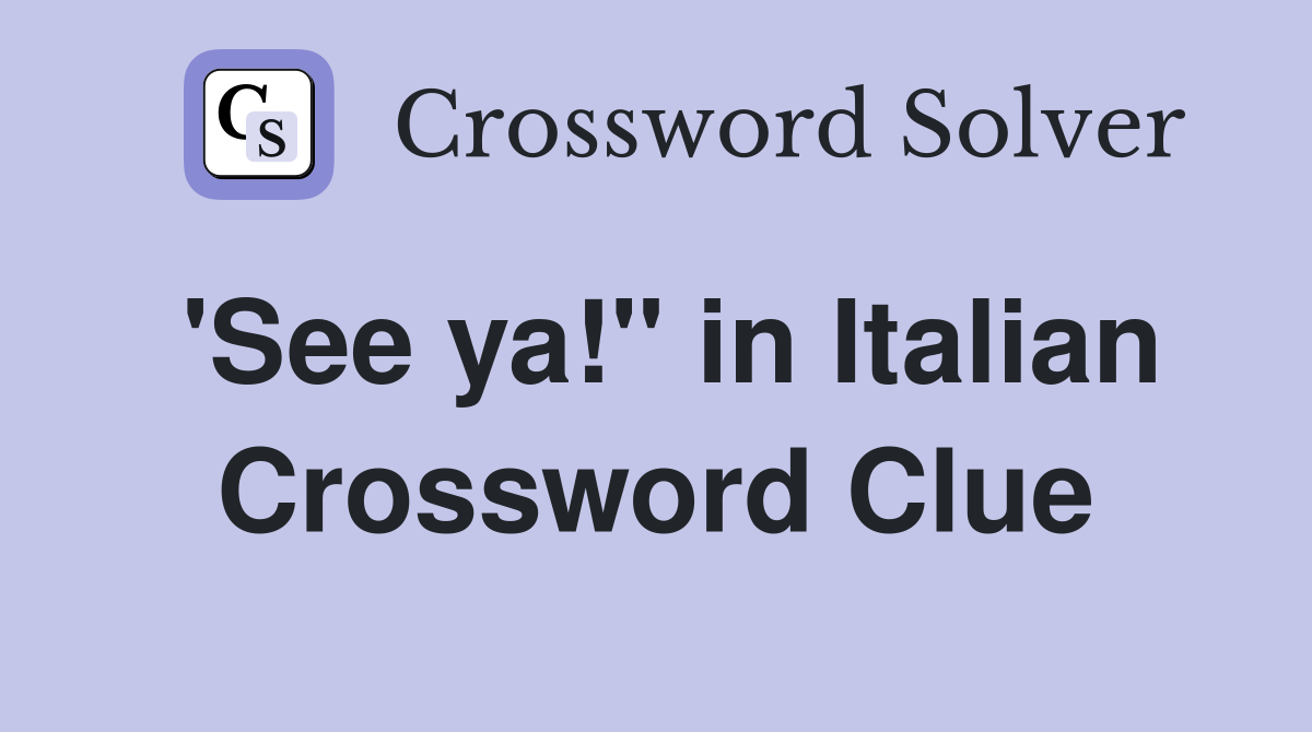 'See ya!" in Italian Crossword Clue