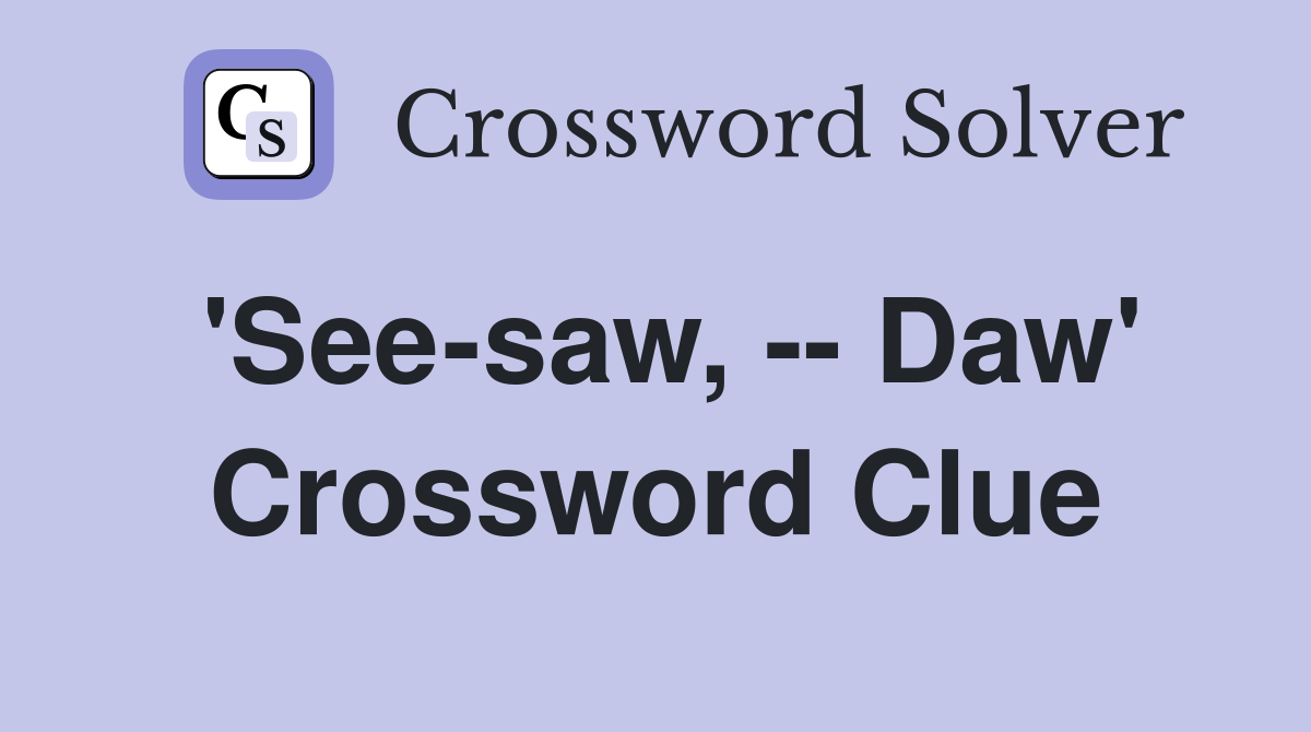 'See-saw, -- Daw' Crossword Clue