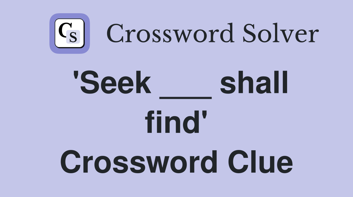 'Seek ___ shall find' Crossword Clue