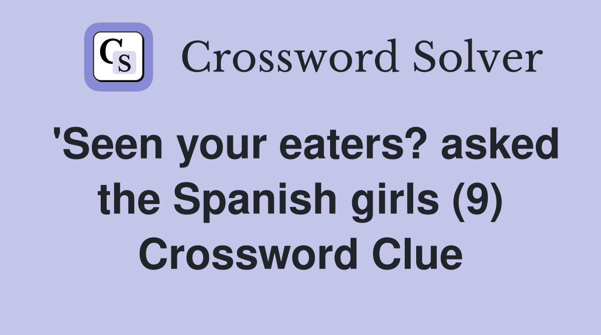 'Seen your eaters? asked the Spanish girls (9) Crossword Clue