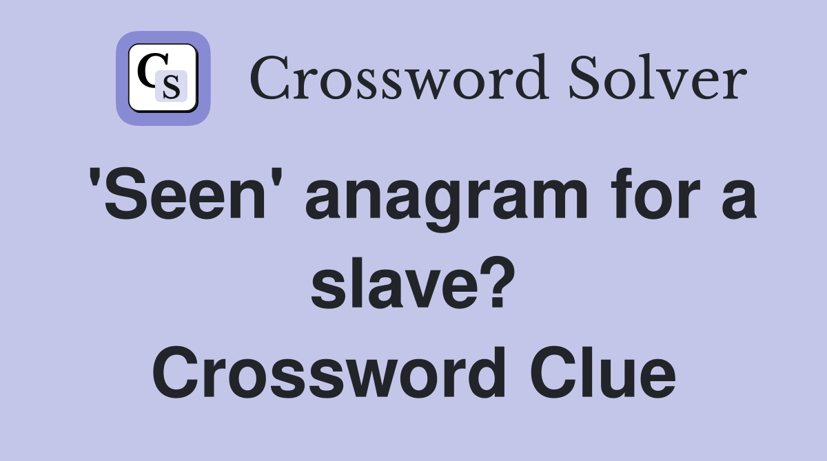 'Seen' anagram for a slave? Crossword Clue