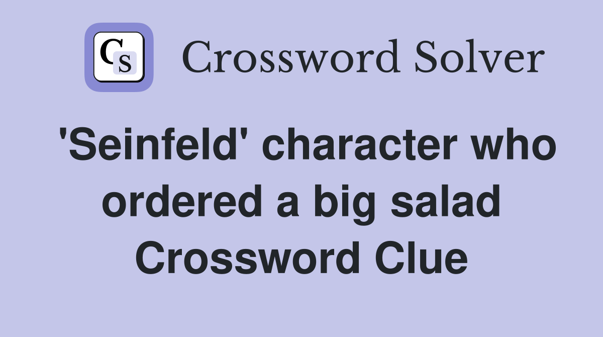 'Seinfeld' character who ordered a big salad Crossword Clue