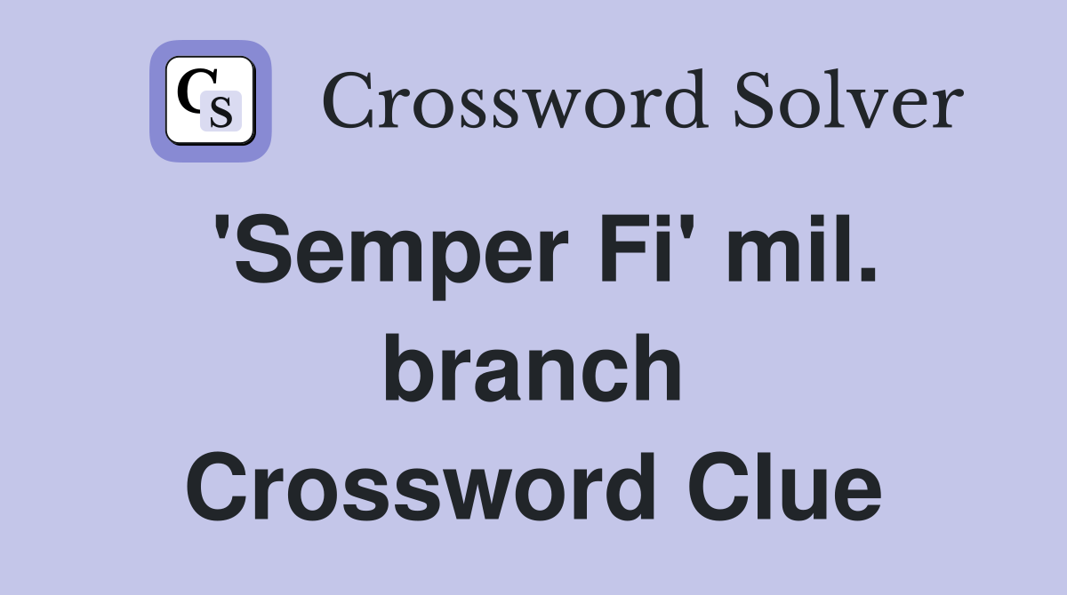'Semper Fi' mil. branch Crossword Clue