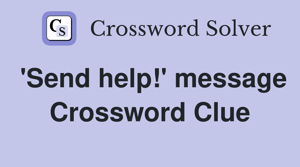 'Send help!' message Crossword Clue