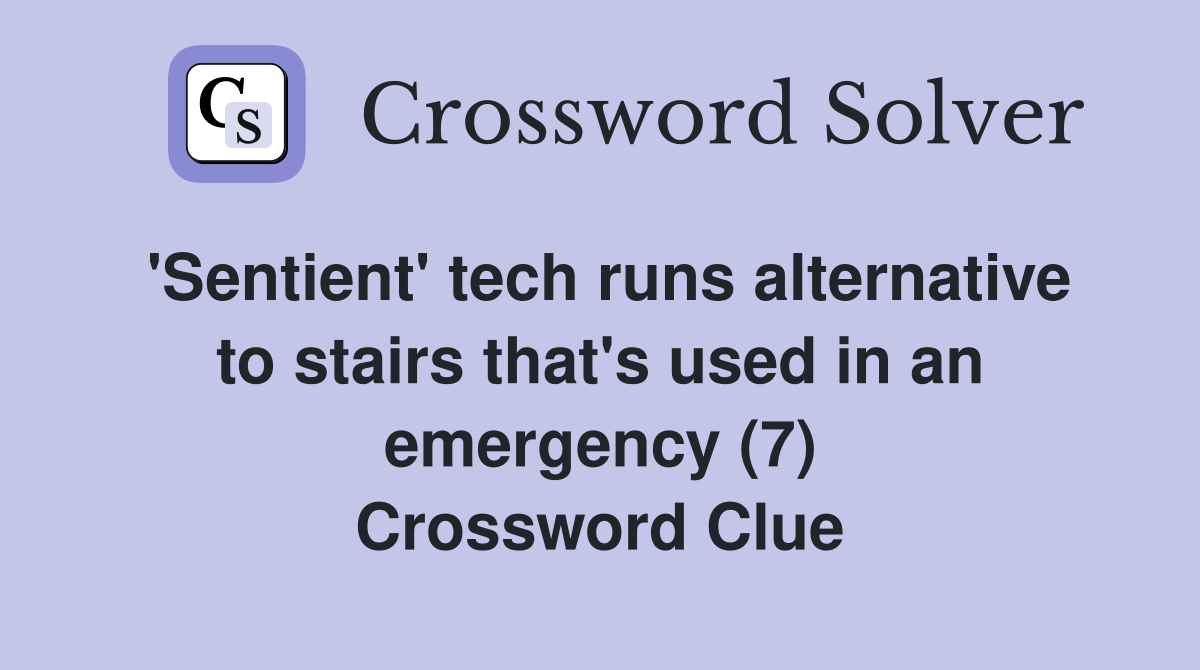 'Sentient' tech runs alternative to stairs that's used in an emergency (7) Crossword Clue