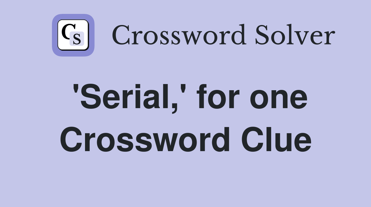'Serial,' for one Crossword Clue