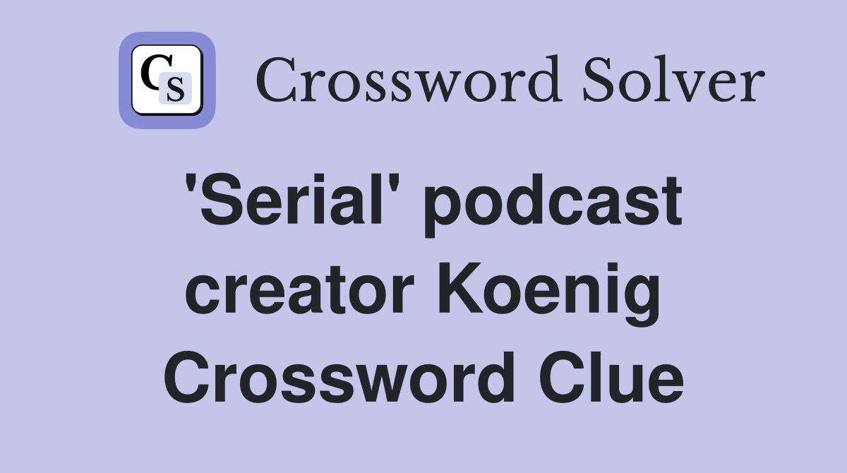 'Serial' podcast creator Koenig Crossword Clue