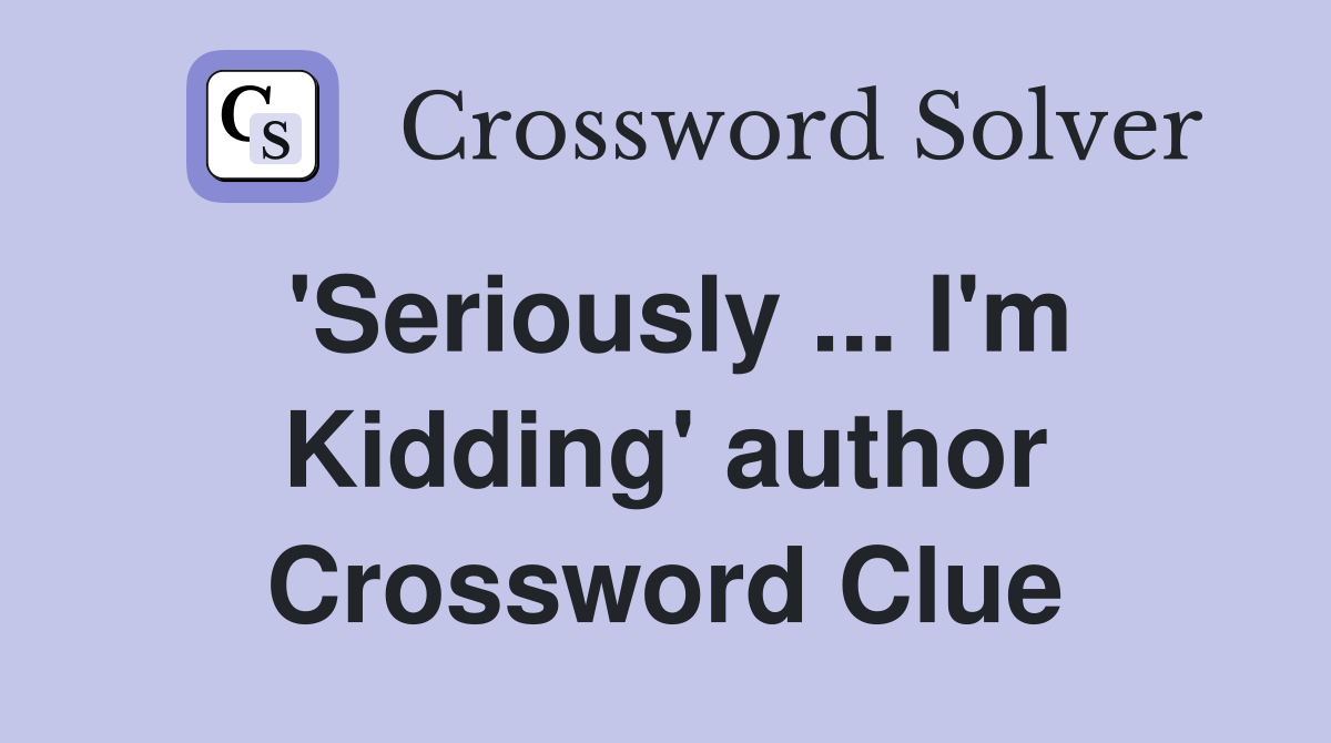 'Seriously ... I'm Kidding' author Crossword Clue