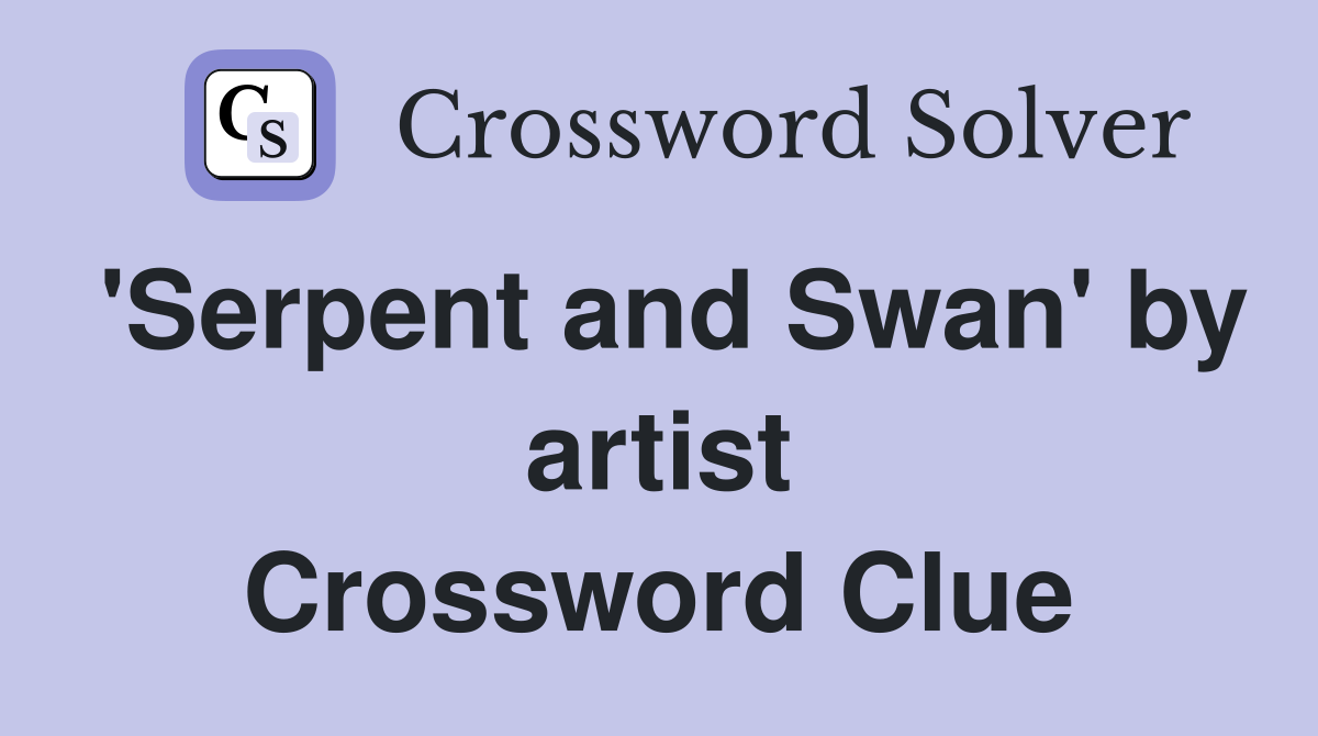 'Serpent and Swan' by artist Crossword Clue