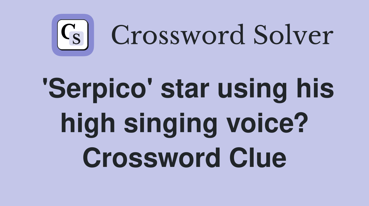 'Serpico' star using his high singing voice? Crossword Clue