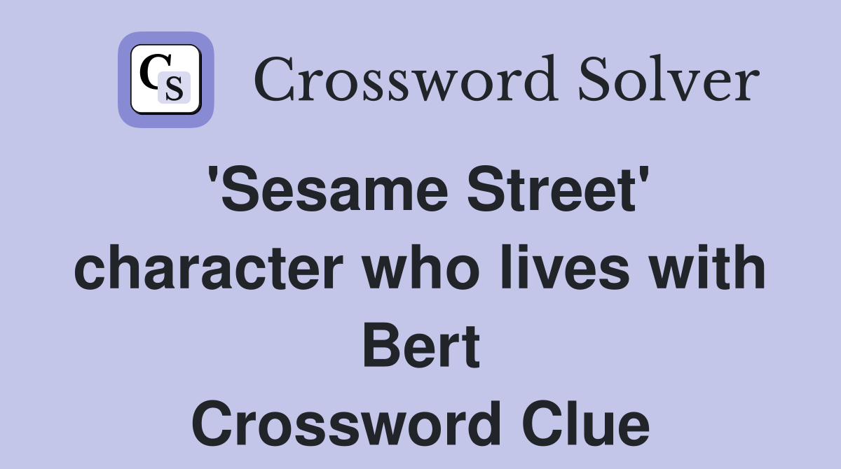 'Sesame Street' character who lives with Bert Crossword Clue