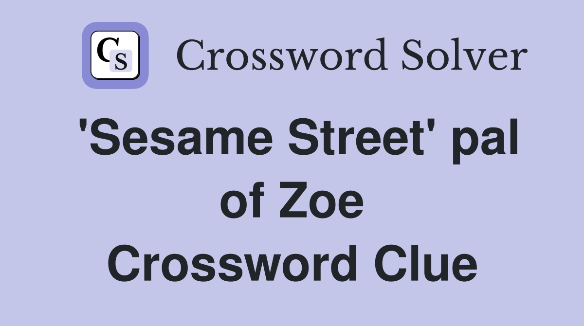'Sesame Street' pal of Zoe Crossword Clue