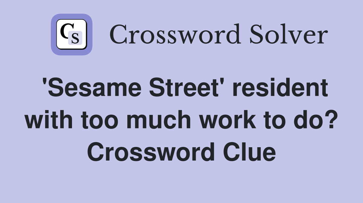 'Sesame Street' resident with too much work to do? Crossword Clue