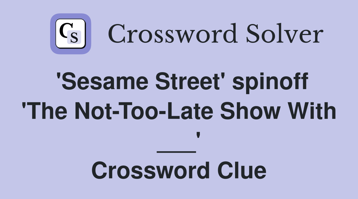 'Sesame Street' spinoff 'The Not-Too-Late Show With ___' Crossword Clue