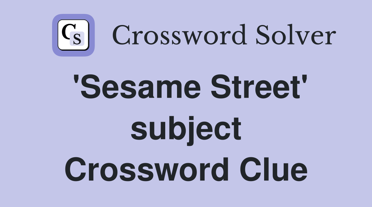'Sesame Street' subject Crossword Clue