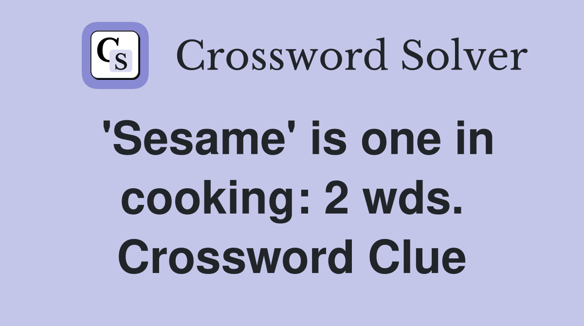 'Sesame' is one in cooking: 2 wds. Crossword Clue