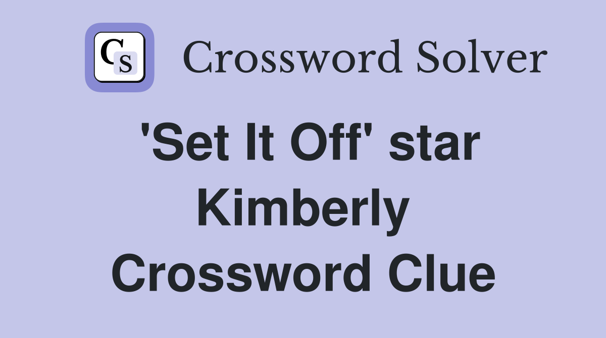 'Set It Off' star Kimberly Crossword Clue