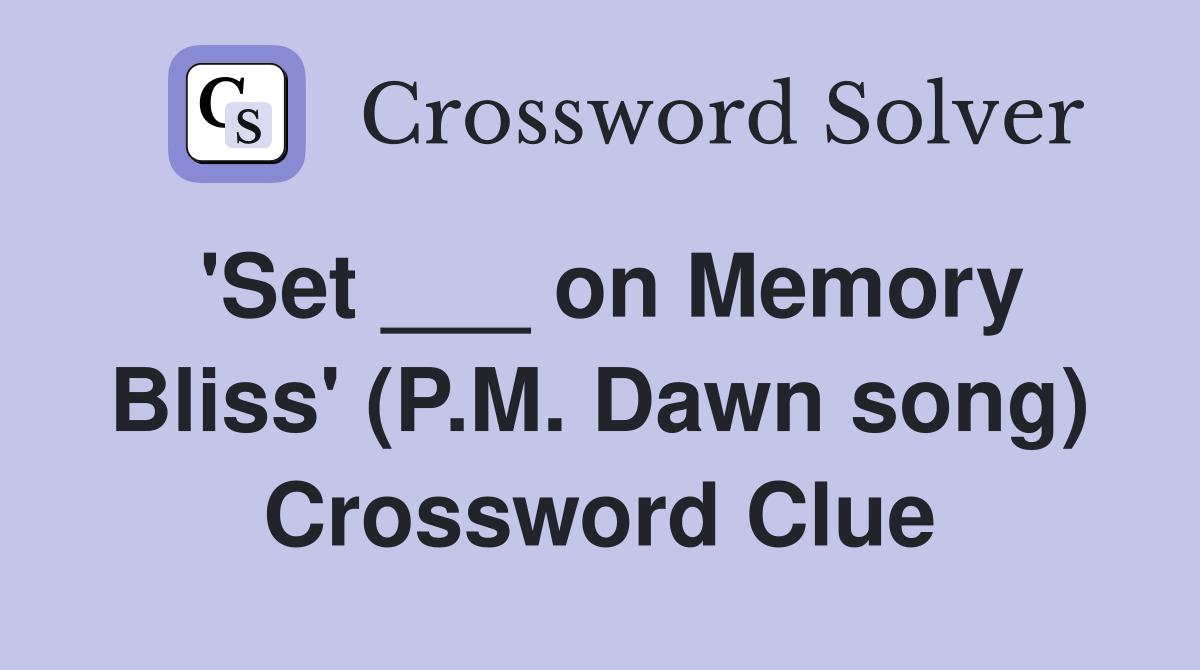 'Set ___ on Memory Bliss' (P.M. Dawn song) Crossword Clue