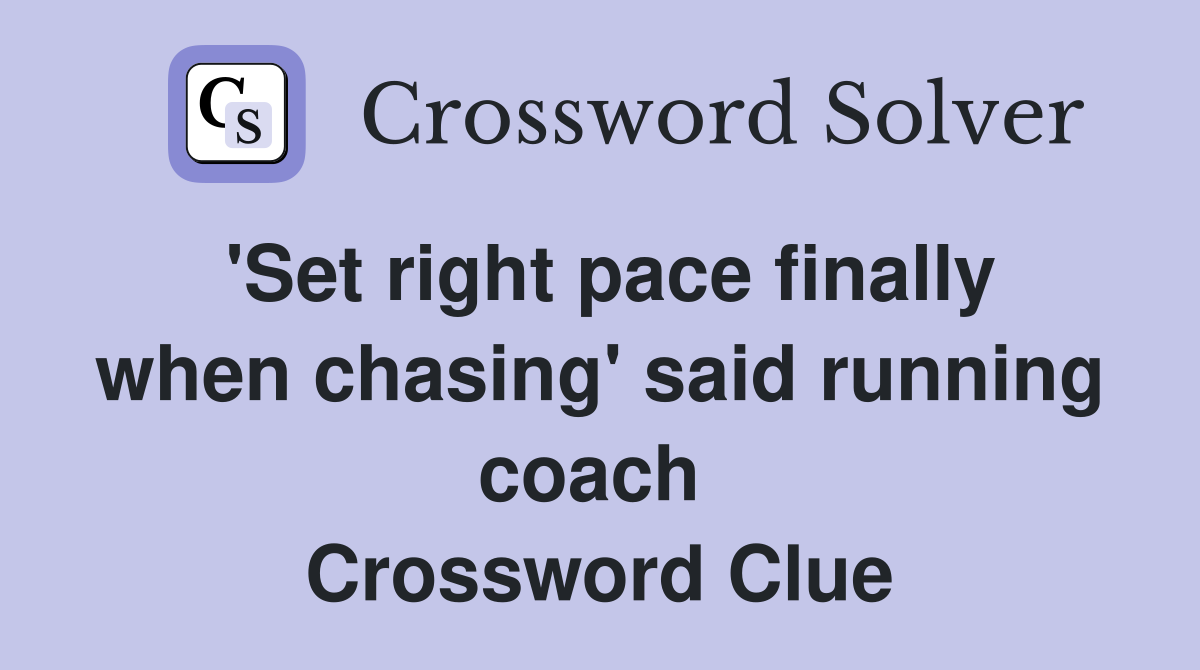 'Set right pace finally when chasing' said running coach  Crossword Clue