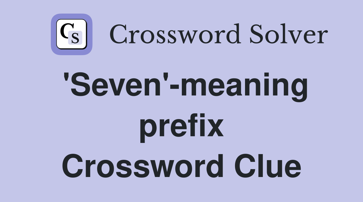 'Seven'-meaning prefix Crossword Clue