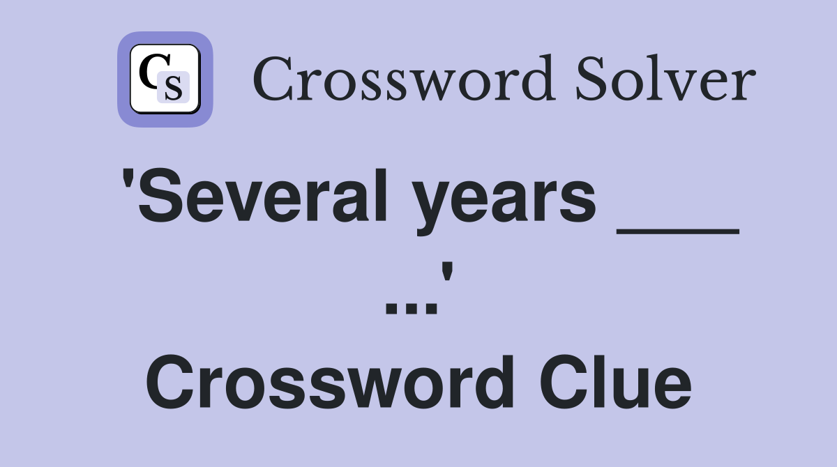 'Several years ___ ...' Crossword Clue