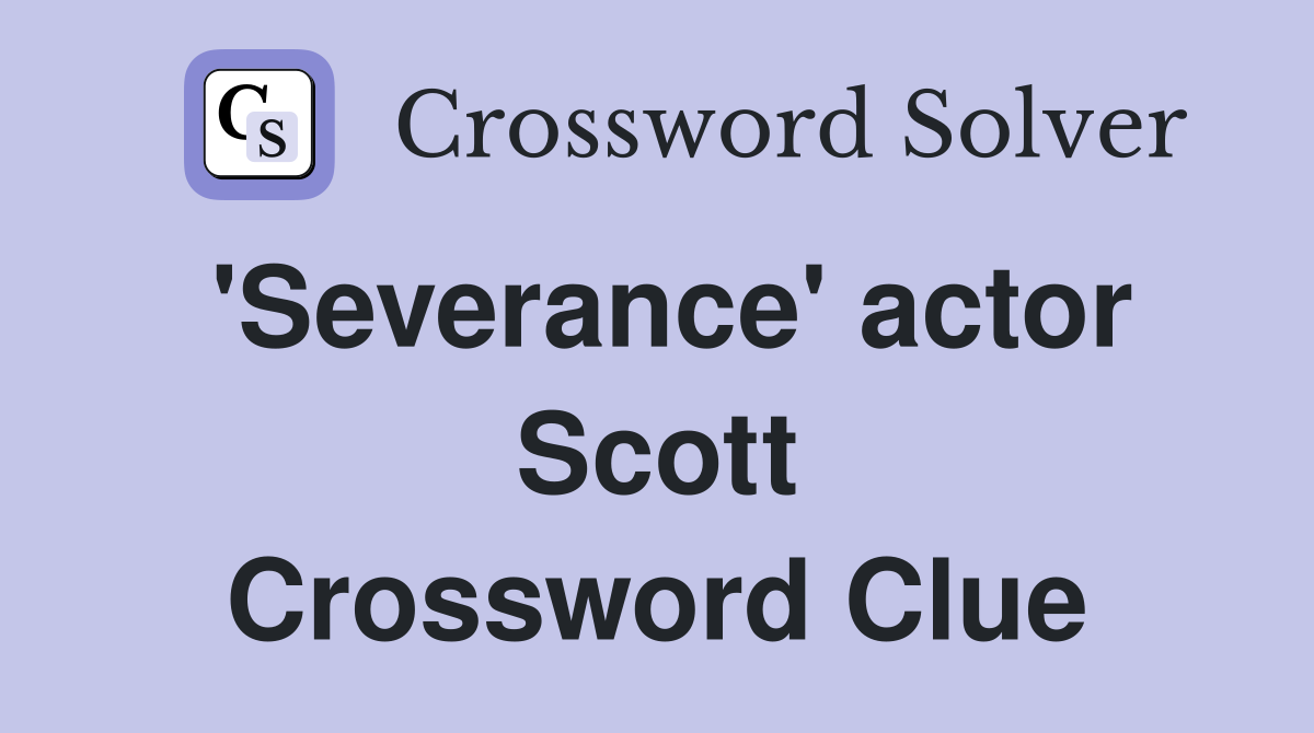 'Severance' actor Scott Crossword Clue