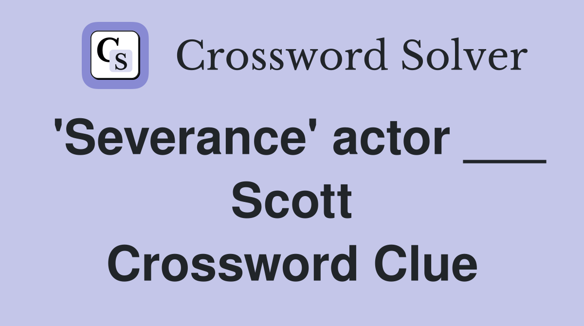 'Severance' actor ___ Scott Crossword Clue