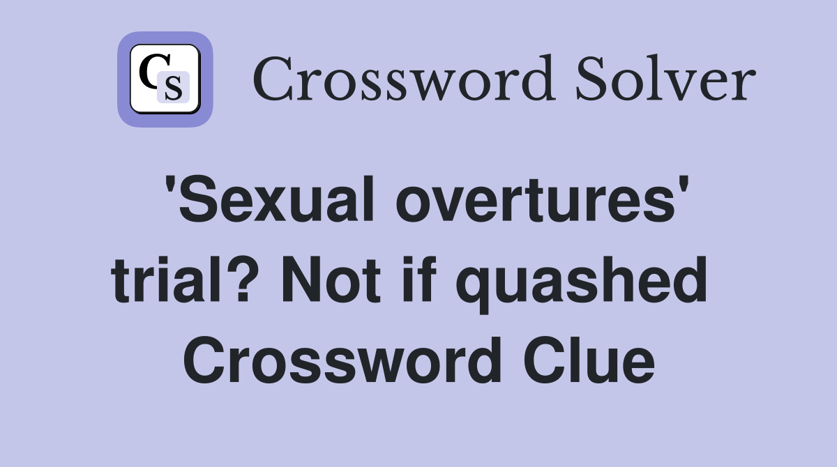 'Sexual overtures' trial? Not if quashed  Crossword Clue