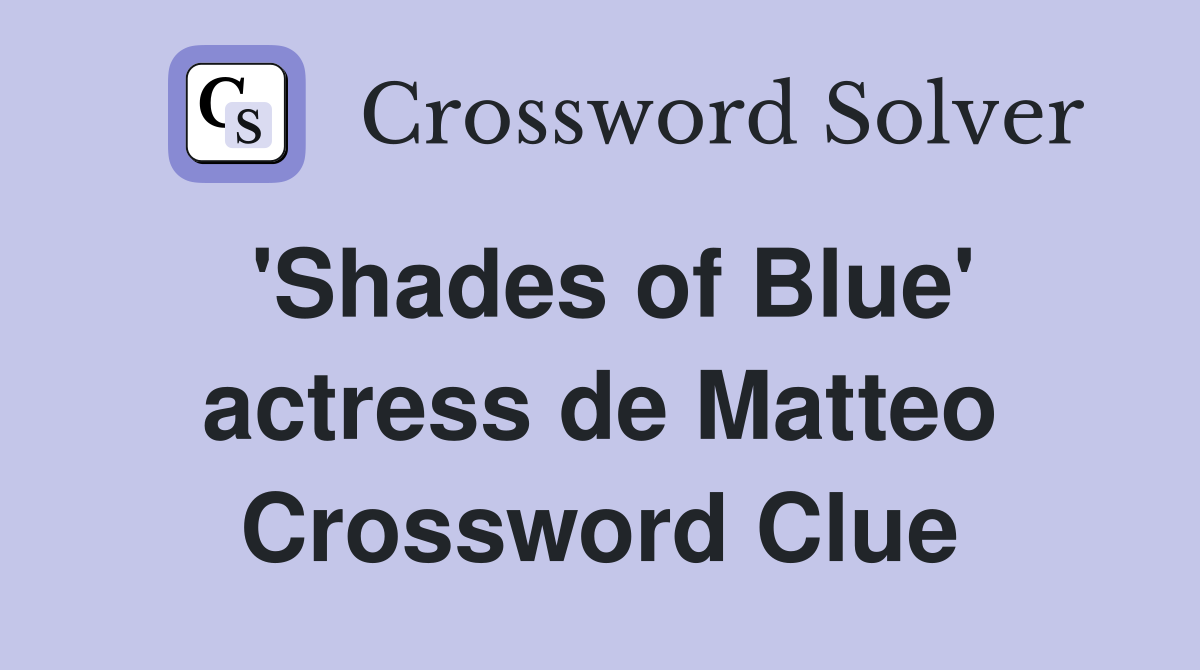 'Shades of Blue' actress de Matteo Crossword Clue